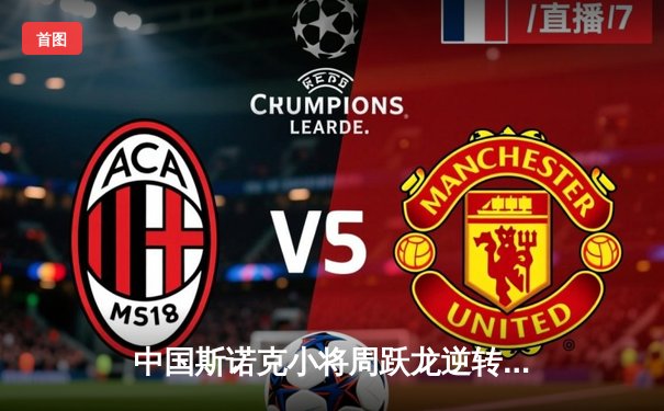 中国斯诺克小将周跃龙逆转夺冠 威尔士公开赛创个人最佳