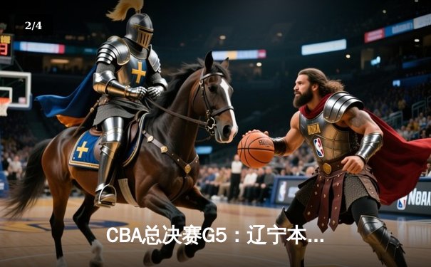 CBA总决赛G5：辽宁本钢加时险胜广东宏远 成功卫冕总冠军 - 2