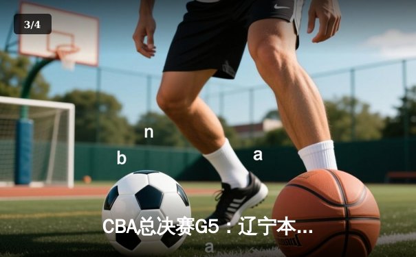 CBA总决赛G5：辽宁本钢加时险胜广东宏远 成功卫冕总冠军 - 3